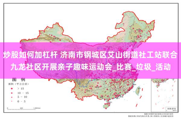 炒股如何加杠杆 济南市钢城区艾山街道社工站联合九龙社区开展亲子趣味运动会_比赛_垃圾_活动