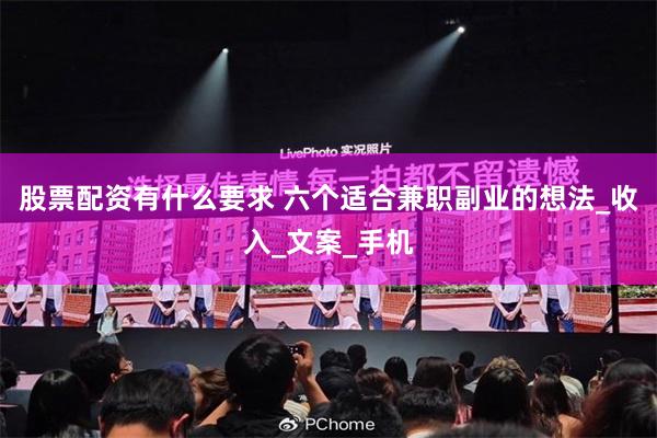 股票配资有什么要求 六个适合兼职副业的想法_收入_文案_手机