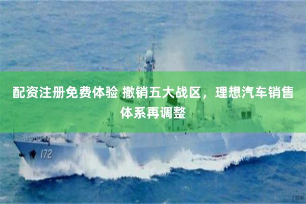 配资注册免费体验 撤销五大战区，理想汽车销售体系再调整